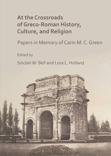 At the Crossroads of Greco-Roman History, Culture, and Religion: Papers in Memory of Carin M.C. Green, Edited by Sinclair W. Bell and Lora L. Holland