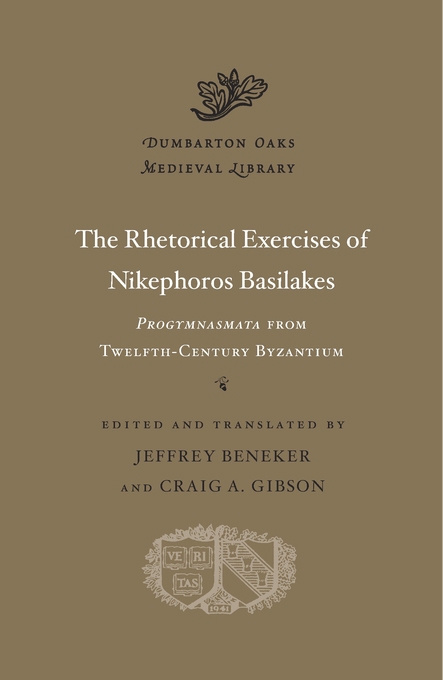 The Rhetorical Exercises of Nikephoros Basilakes: Progymnasmata from Twelfth-Century Byzantium (2016) edited and translated by Jeffrey Beneker and Craig Gibson